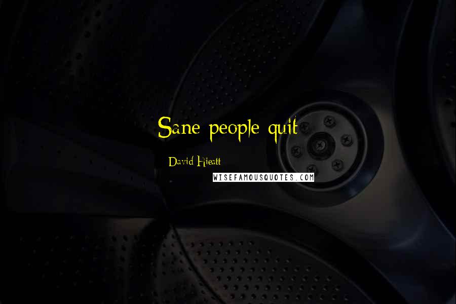 David Hieatt Quotes: Sane people quit