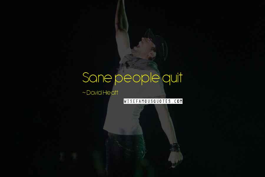 David Hieatt Quotes: Sane people quit