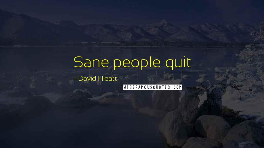 David Hieatt Quotes: Sane people quit