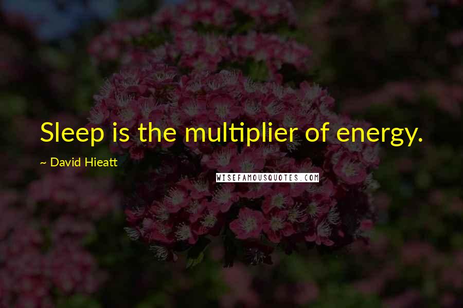 David Hieatt Quotes: Sleep is the multiplier of energy.