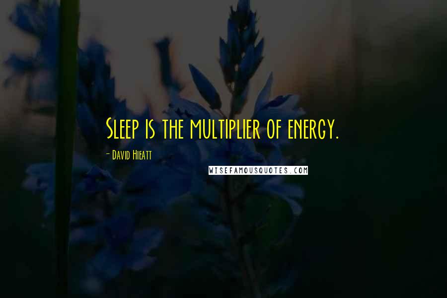 David Hieatt Quotes: Sleep is the multiplier of energy.