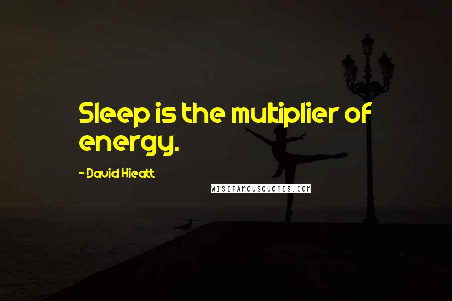 David Hieatt Quotes: Sleep is the multiplier of energy.