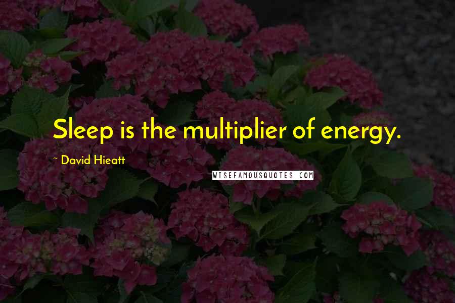 David Hieatt Quotes: Sleep is the multiplier of energy.