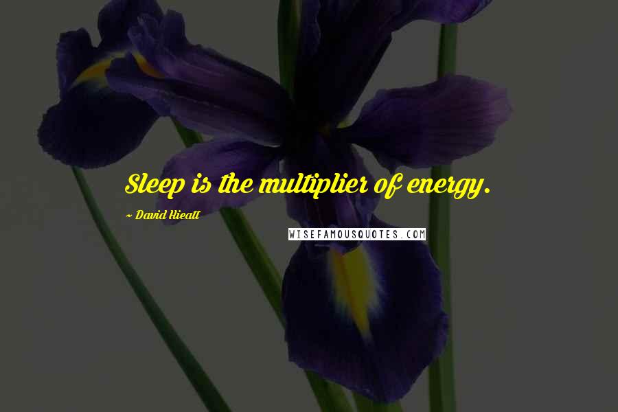 David Hieatt Quotes: Sleep is the multiplier of energy.