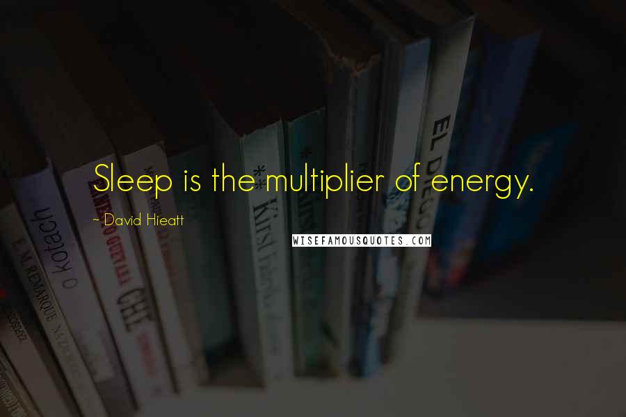 David Hieatt Quotes: Sleep is the multiplier of energy.