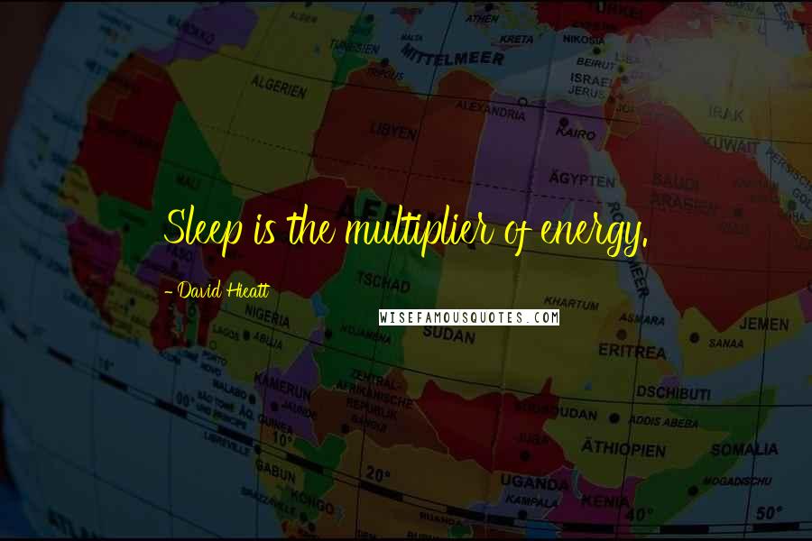 David Hieatt Quotes: Sleep is the multiplier of energy.