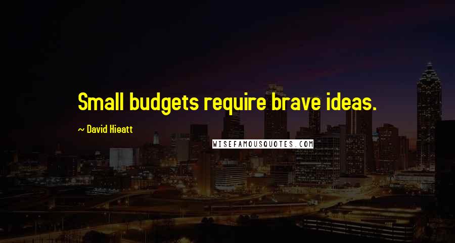 David Hieatt Quotes: Small budgets require brave ideas.