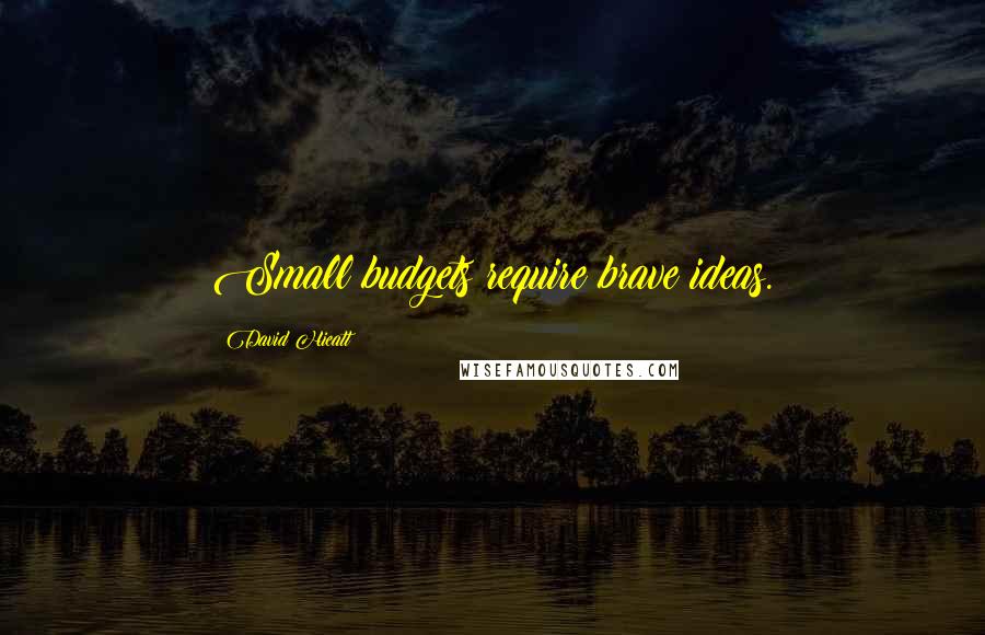 David Hieatt Quotes: Small budgets require brave ideas.