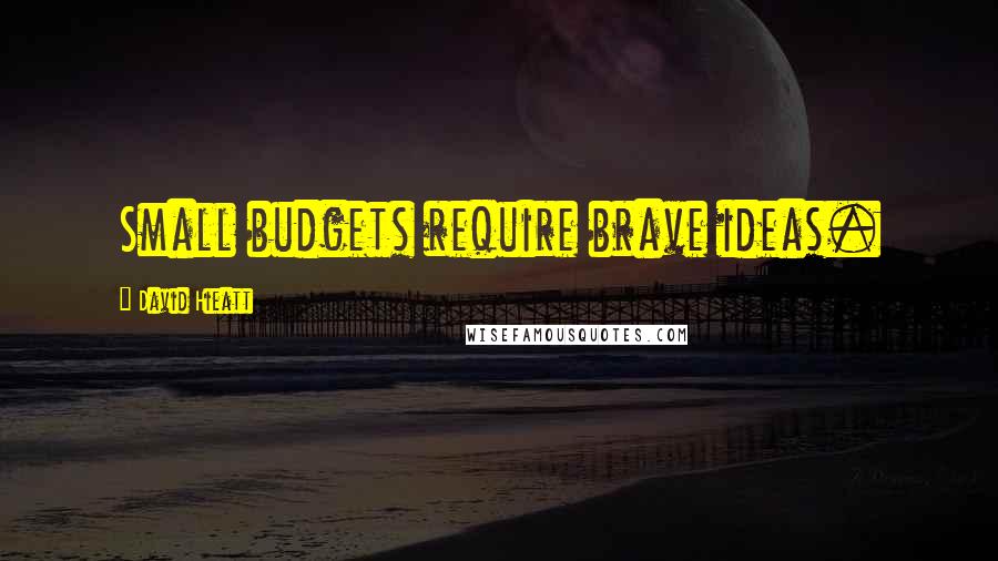 David Hieatt Quotes: Small budgets require brave ideas.
