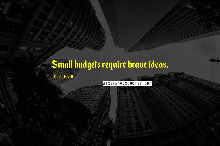 David Hieatt Quotes: Small budgets require brave ideas.