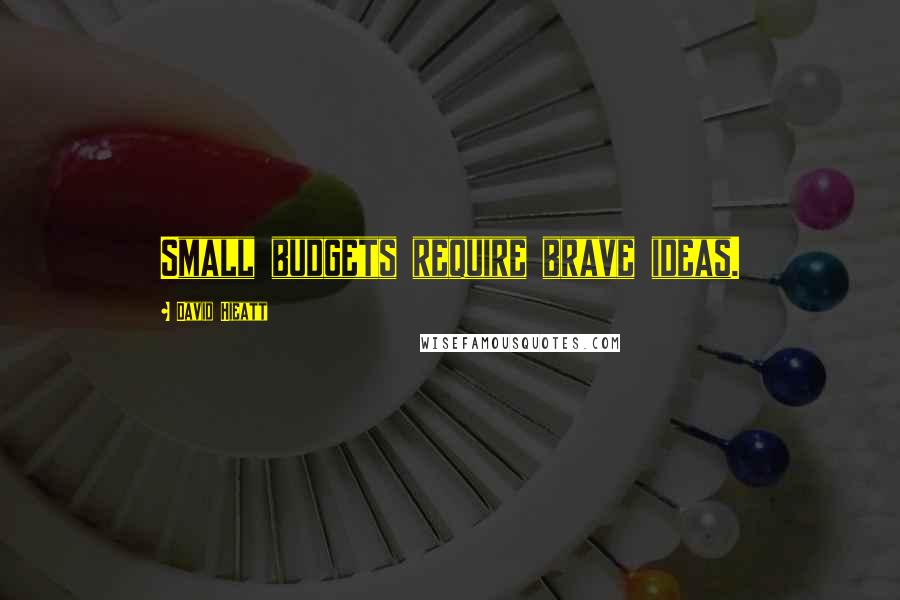 David Hieatt Quotes: Small budgets require brave ideas.