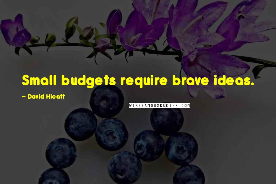 David Hieatt Quotes: Small budgets require brave ideas.