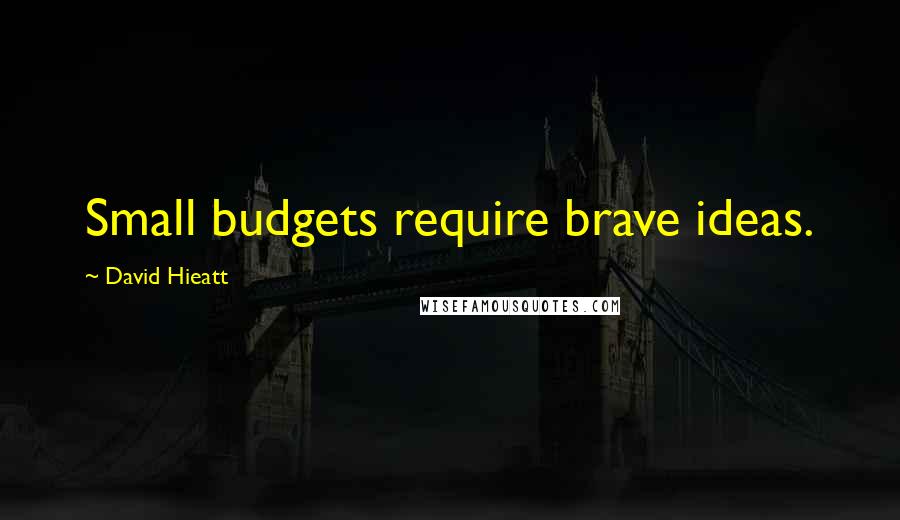 David Hieatt Quotes: Small budgets require brave ideas.