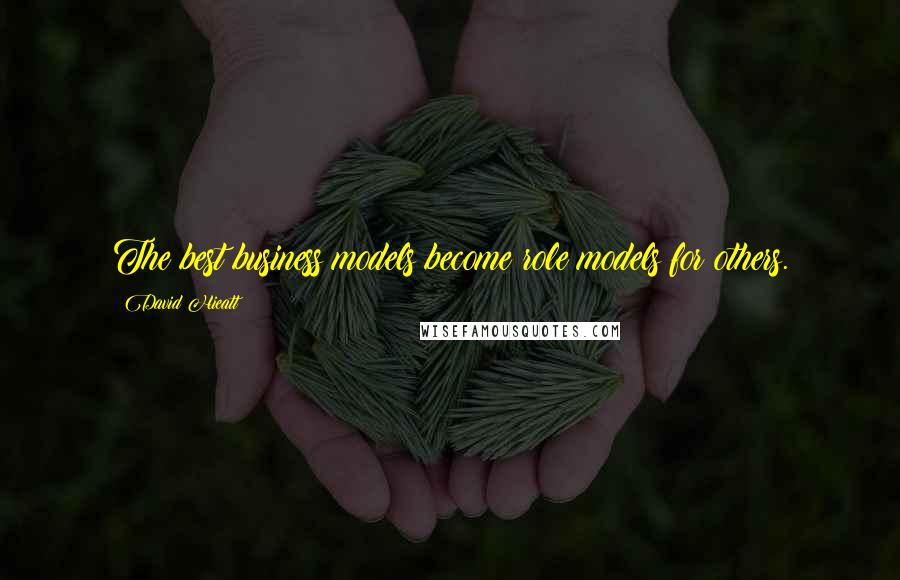 David Hieatt Quotes: The best business models become role models for others.