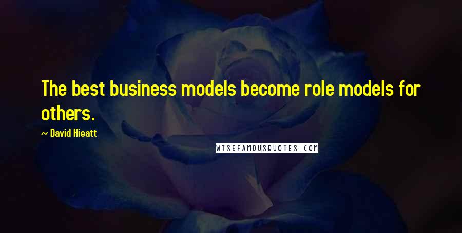 David Hieatt Quotes: The best business models become role models for others.