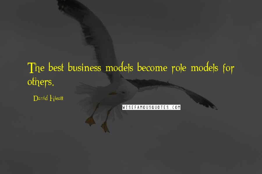 David Hieatt Quotes: The best business models become role models for others.
