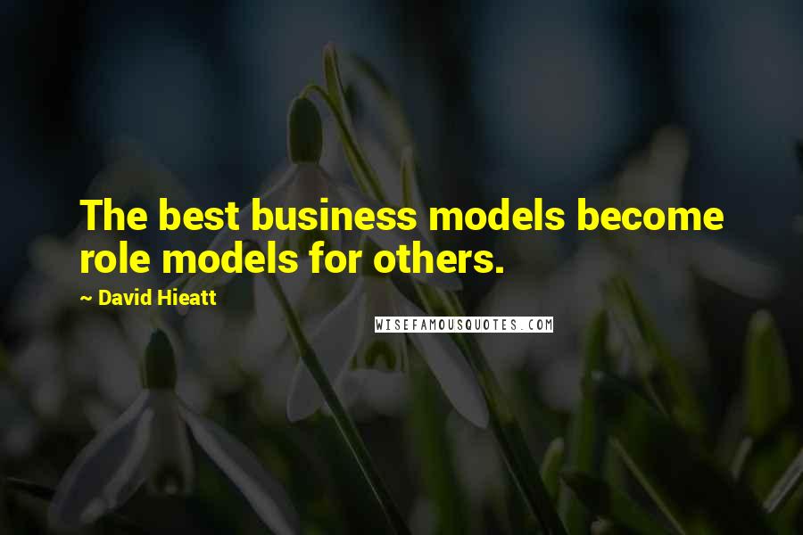 David Hieatt Quotes: The best business models become role models for others.