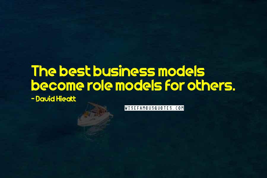 David Hieatt Quotes: The best business models become role models for others.