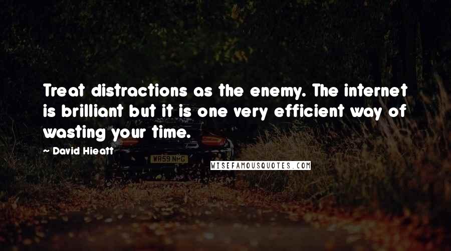 David Hieatt Quotes: Treat distractions as the enemy. The internet is brilliant but it is one very efficient way of wasting your time.