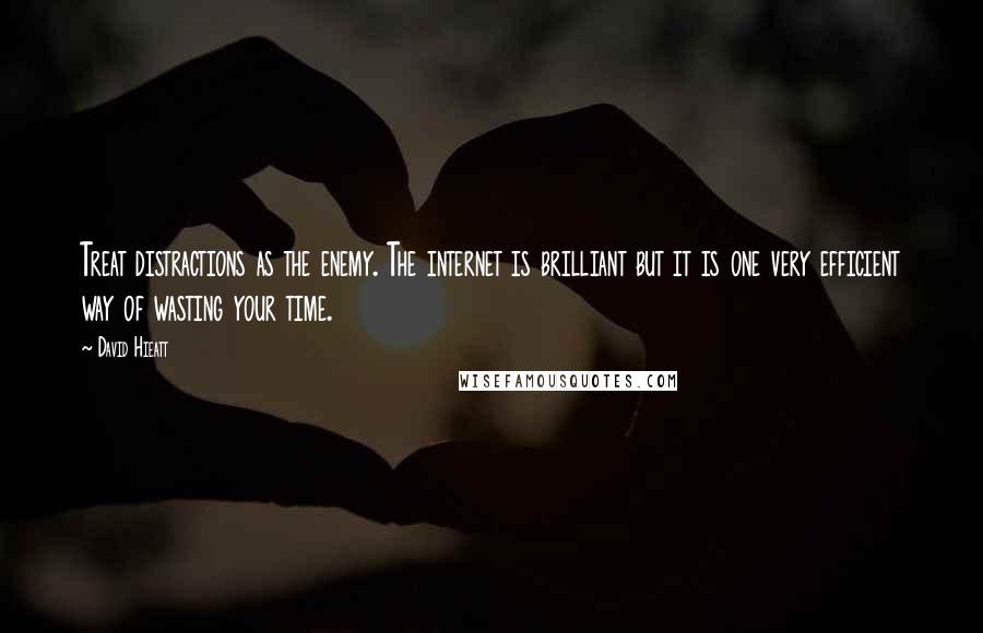 David Hieatt Quotes: Treat distractions as the enemy. The internet is brilliant but it is one very efficient way of wasting your time.