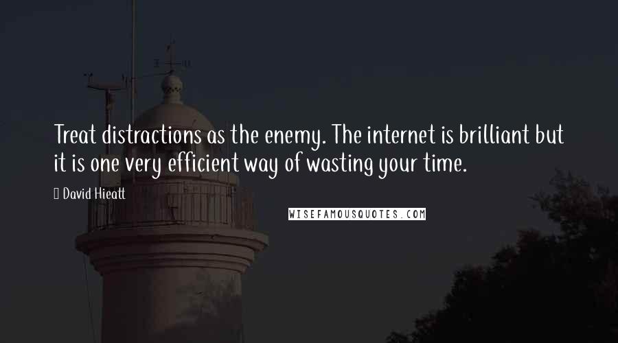 David Hieatt Quotes: Treat distractions as the enemy. The internet is brilliant but it is one very efficient way of wasting your time.