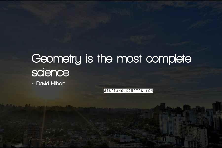 David Hilbert Quotes: Geometry is the most complete science.