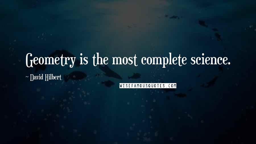 David Hilbert Quotes: Geometry is the most complete science.