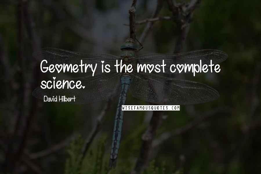 David Hilbert Quotes: Geometry is the most complete science.