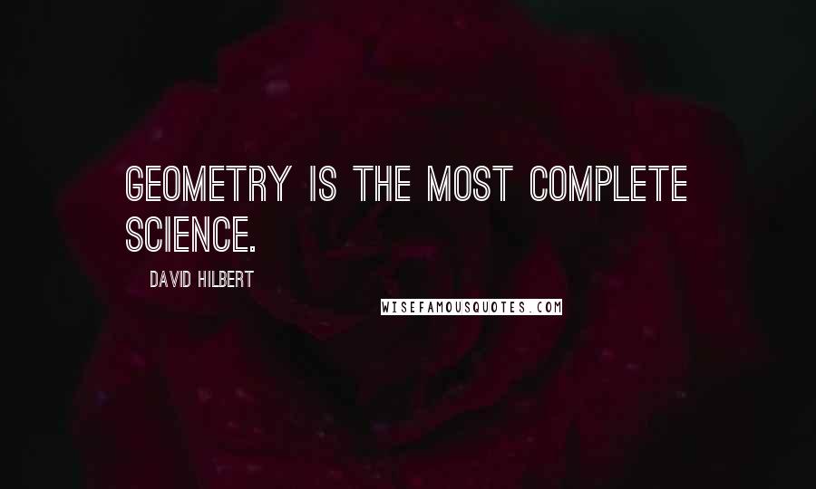 David Hilbert Quotes: Geometry is the most complete science.