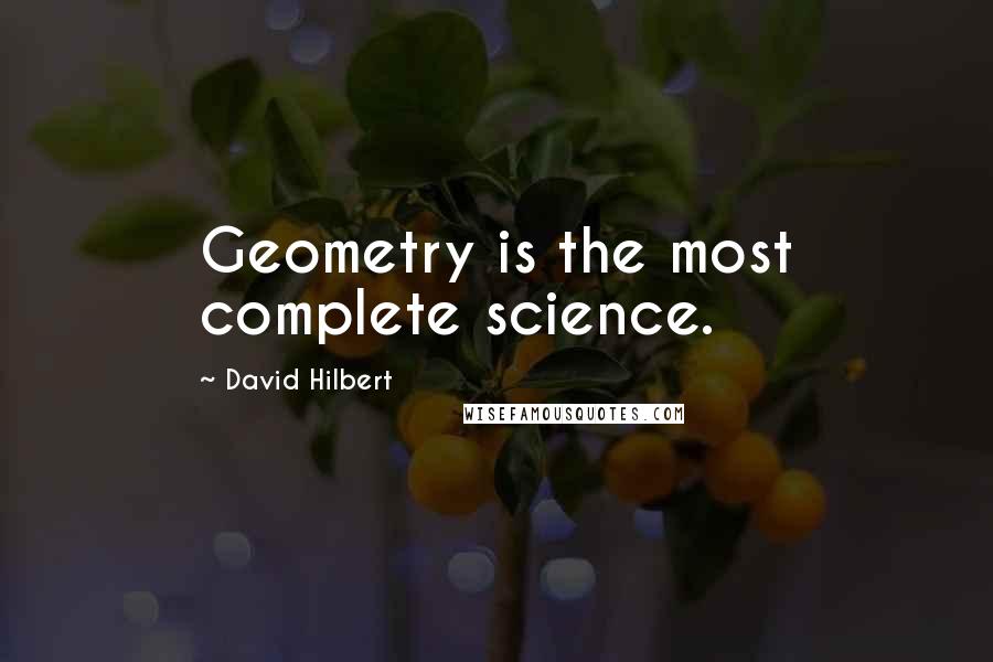 David Hilbert Quotes: Geometry is the most complete science.