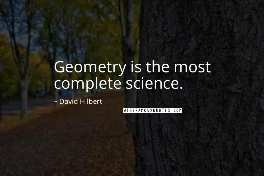 David Hilbert Quotes: Geometry is the most complete science.