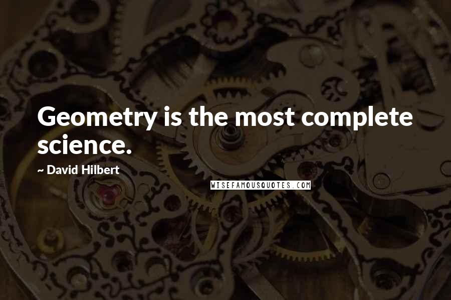 David Hilbert Quotes: Geometry is the most complete science.