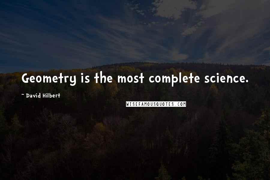 David Hilbert Quotes: Geometry is the most complete science.