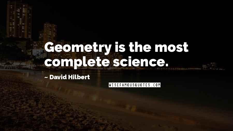 David Hilbert Quotes: Geometry is the most complete science.