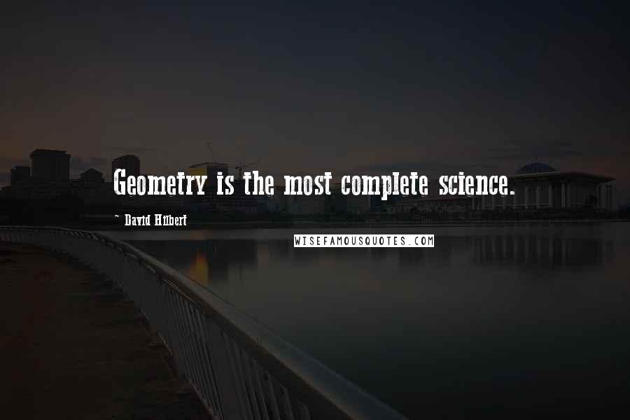 David Hilbert Quotes: Geometry is the most complete science.