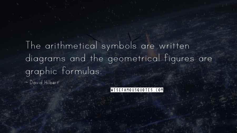 David Hilbert Quotes: The arithmetical symbols are written diagrams and the geometrical figures are graphic formulas.