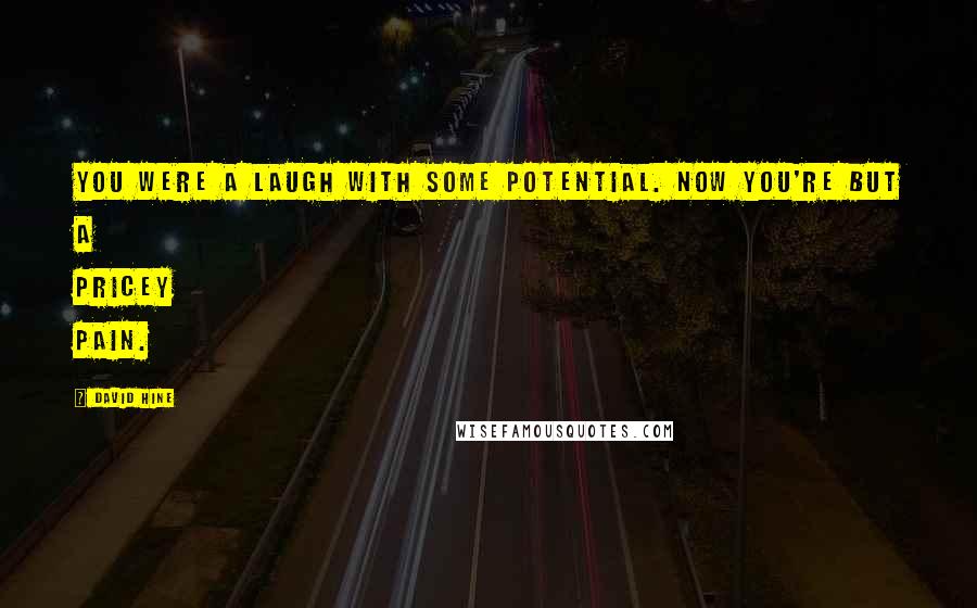 David Hine Quotes: You were a laugh with some potential. Now you're but a pricey pain.