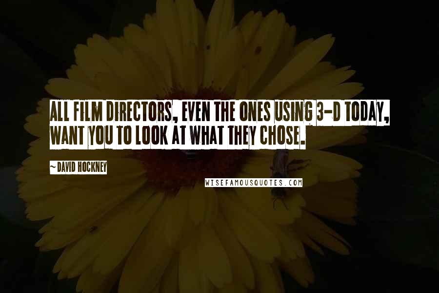 David Hockney Quotes: All film directors, even the ones using 3-D today, want you to look at what they chose.