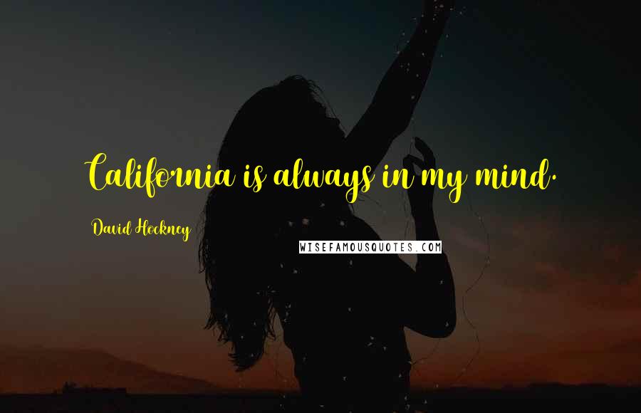 David Hockney Quotes: California is always in my mind.