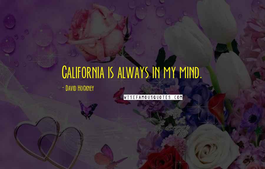 David Hockney Quotes: California is always in my mind.