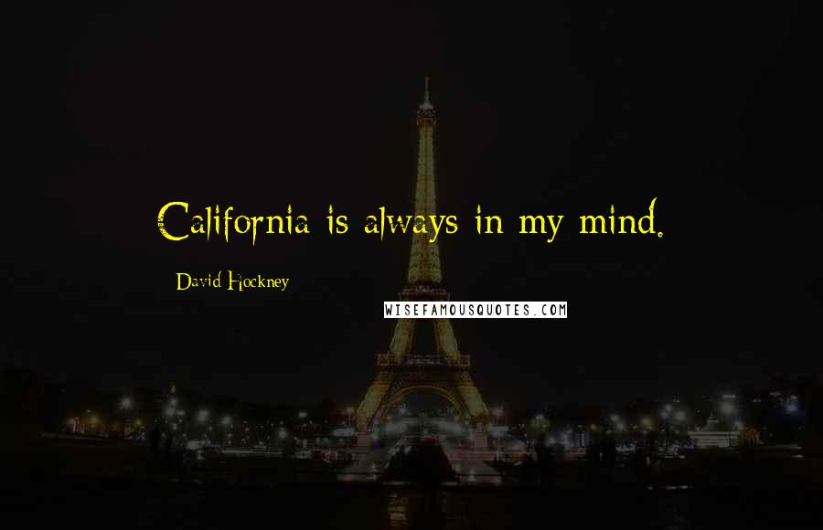 David Hockney Quotes: California is always in my mind.