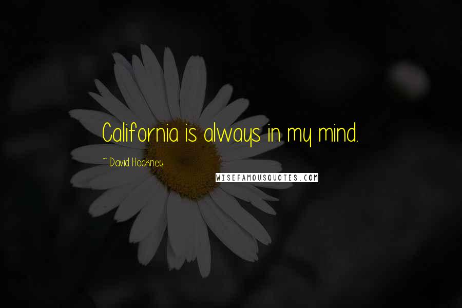 David Hockney Quotes: California is always in my mind.