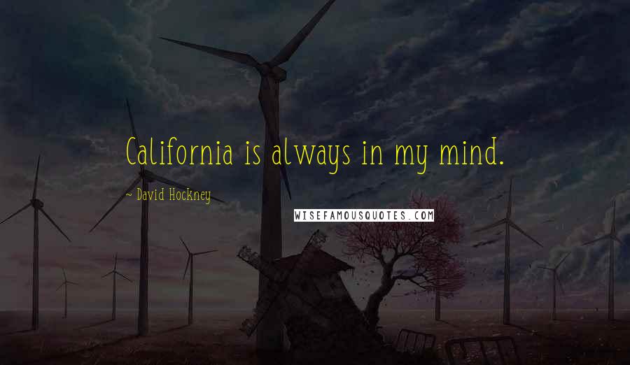 David Hockney Quotes: California is always in my mind.