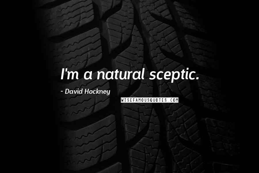 David Hockney Quotes: I'm a natural sceptic.