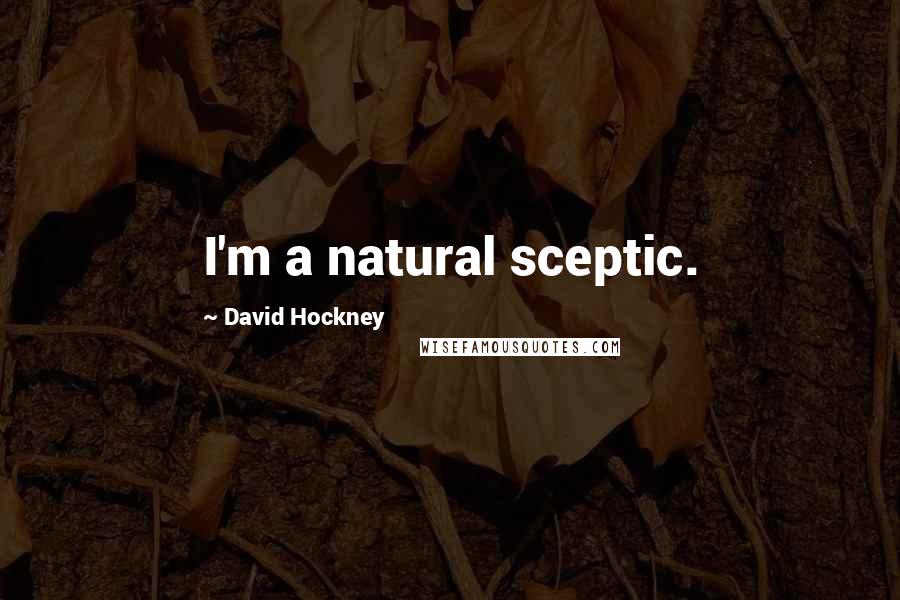 David Hockney Quotes: I'm a natural sceptic.