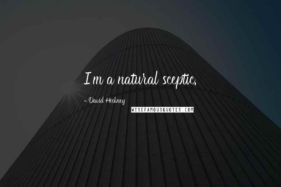 David Hockney Quotes: I'm a natural sceptic.