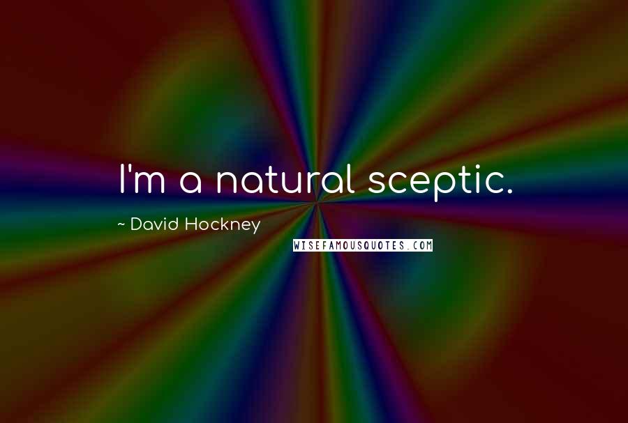 David Hockney Quotes: I'm a natural sceptic.