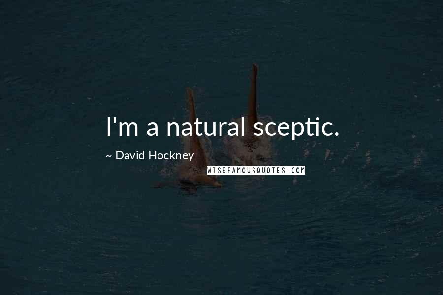 David Hockney Quotes: I'm a natural sceptic.