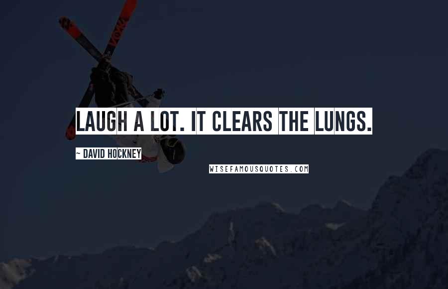 David Hockney Quotes: Laugh a lot. It clears the lungs.