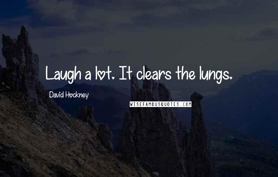 David Hockney Quotes: Laugh a lot. It clears the lungs.